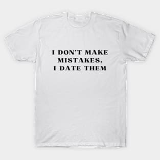 I DON'T MAKE MISTAKES I DATE THEM T-Shirt